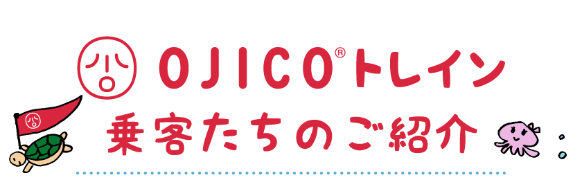 OJICOトレイン乗客たちのご紹介