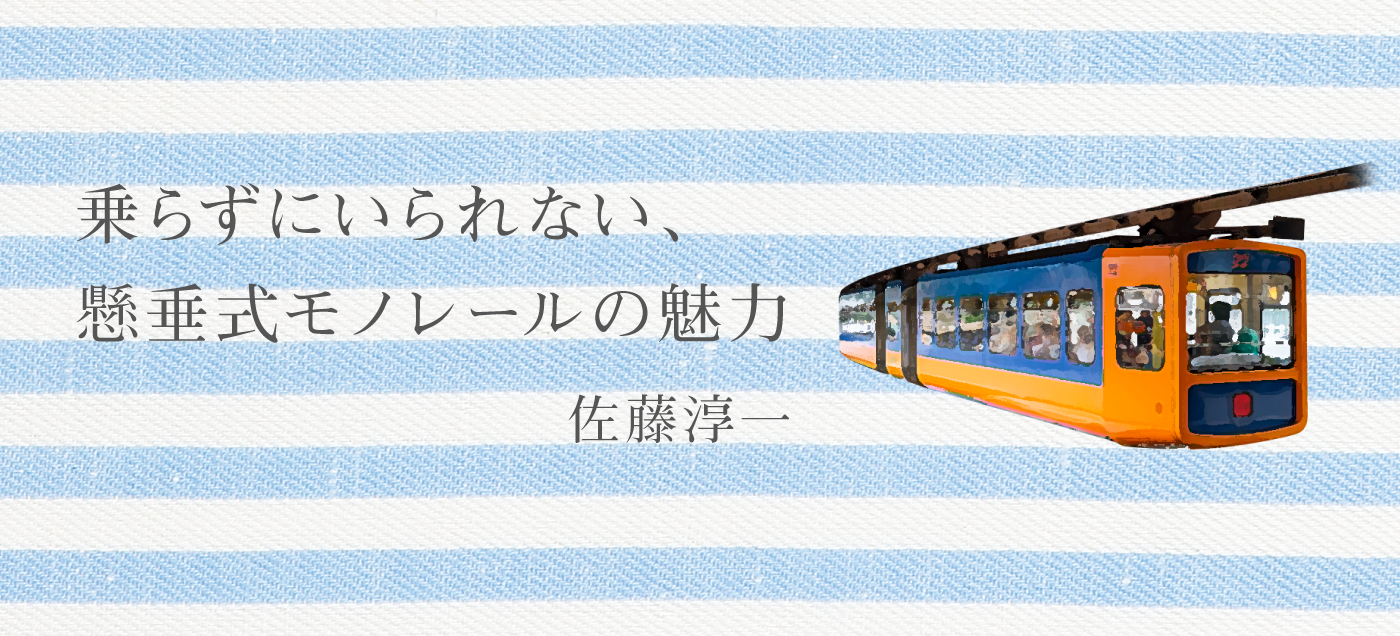 乗らずにいられない、懸垂式モノレールの魅力 佐藤淳一