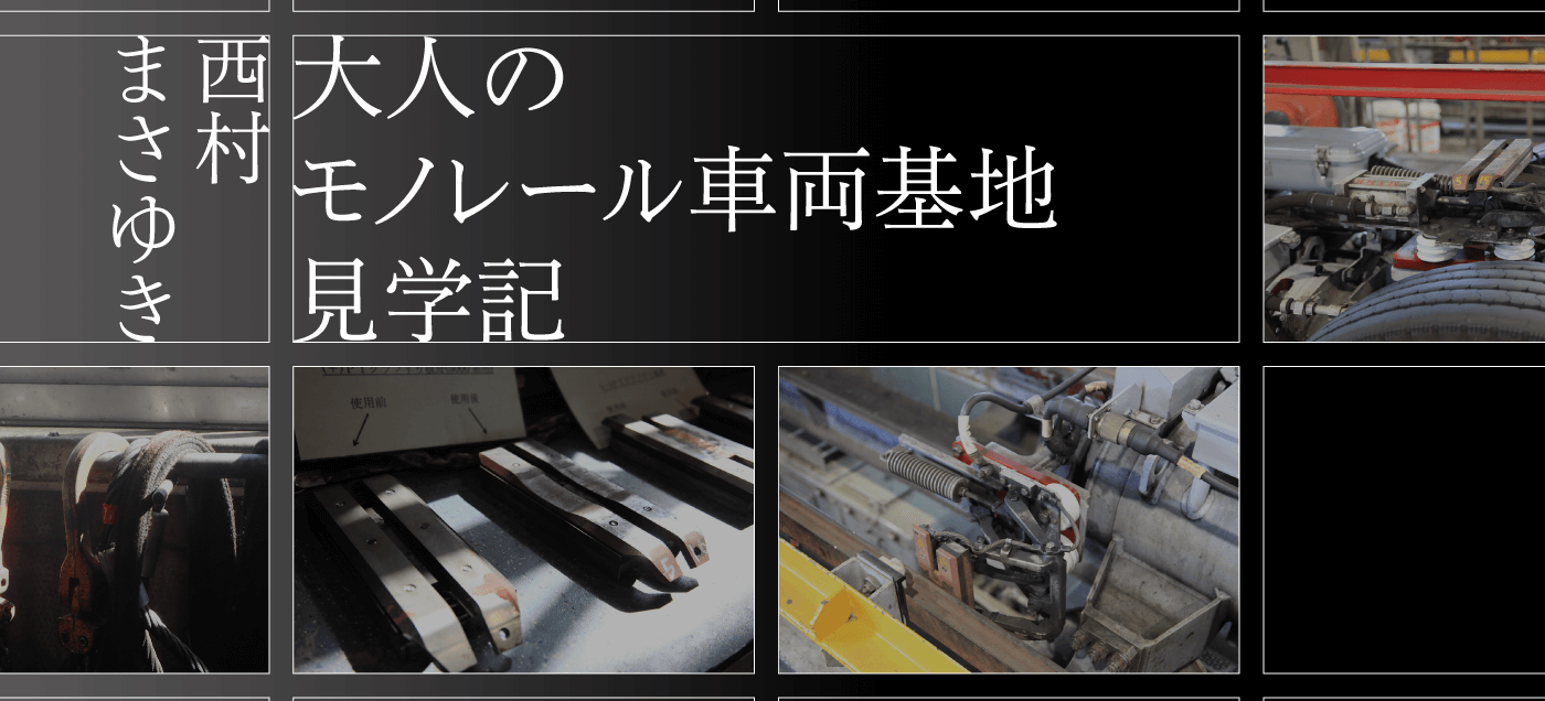 大人のモノレール車両基地見学記 西村まさゆき（車両基地編）