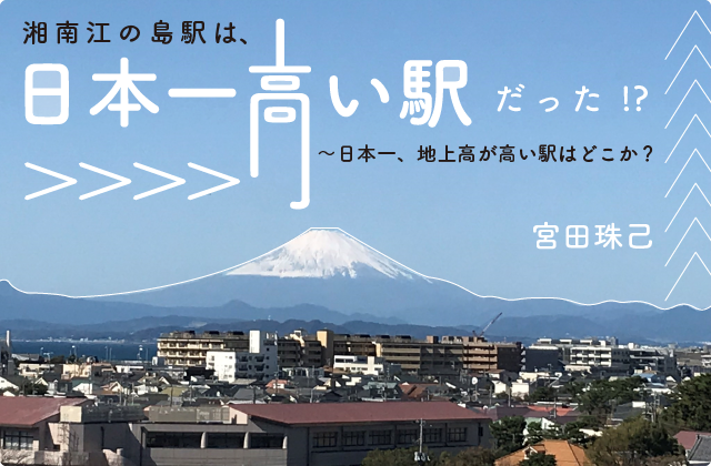 湘南江の島駅は、日本一高い駅だった！？〜日本一、地上高が高い駅はどこか？